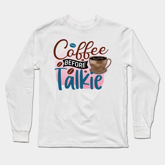 Coffee Before Talkie Long Sleeve T-Shirt by V-shirt